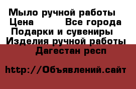 Мыло ручной работы › Цена ­ 100 - Все города Подарки и сувениры » Изделия ручной работы   . Дагестан респ.